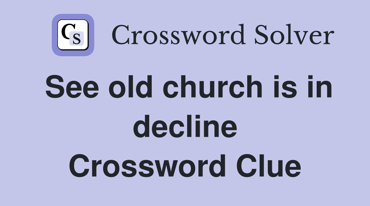 See old church is in decline Crossword Clue