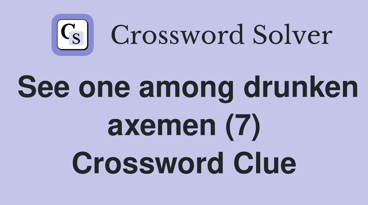 See one among drunken axemen (7) Crossword Clue