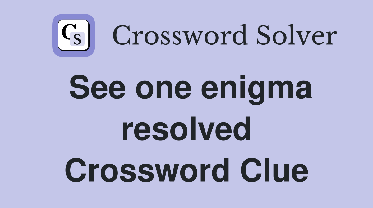 See one enigma resolved Crossword Clue