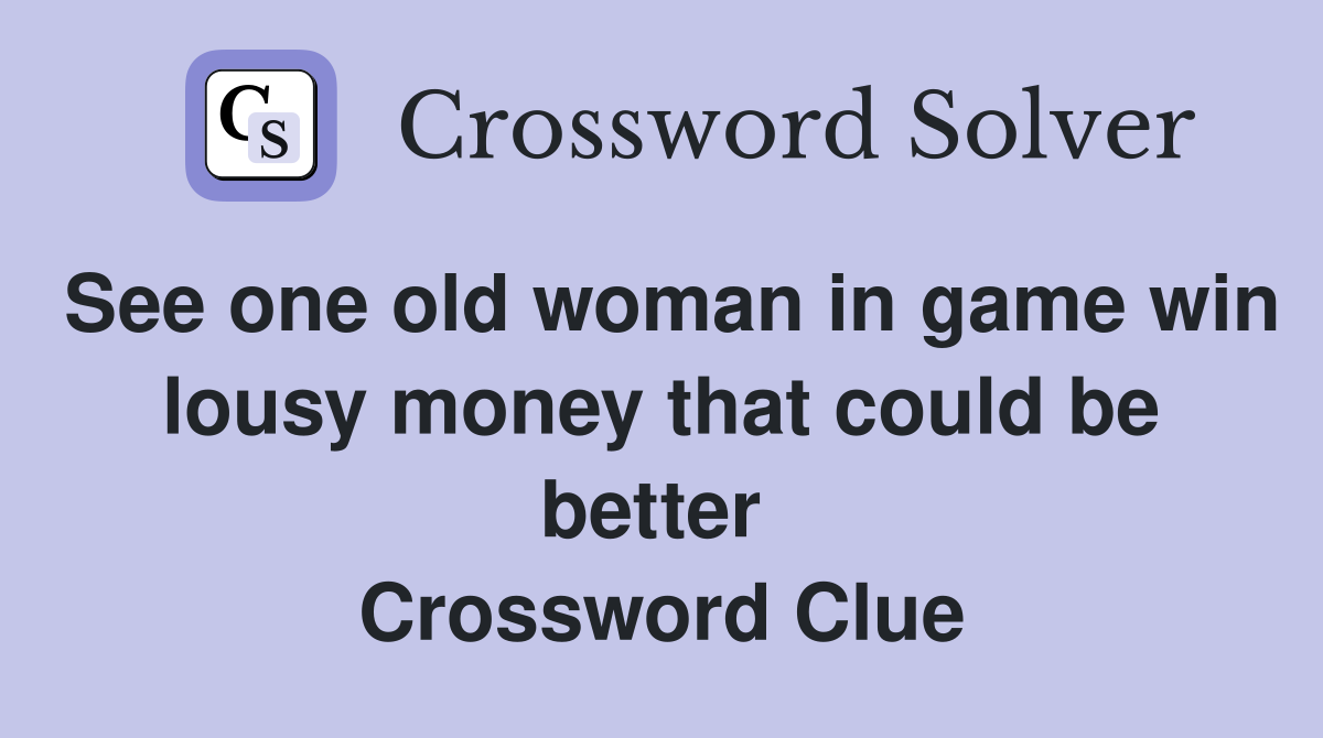 See one old woman in game win lousy money that could be better  Crossword Clue