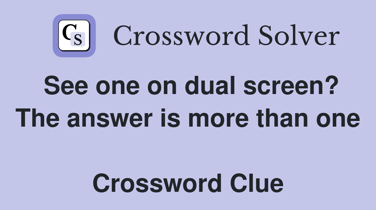 See one on dual screen? The answer is more than one  Crossword Clue