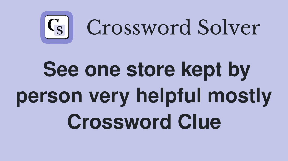 See one store kept by person very helpful mostly Crossword Clue