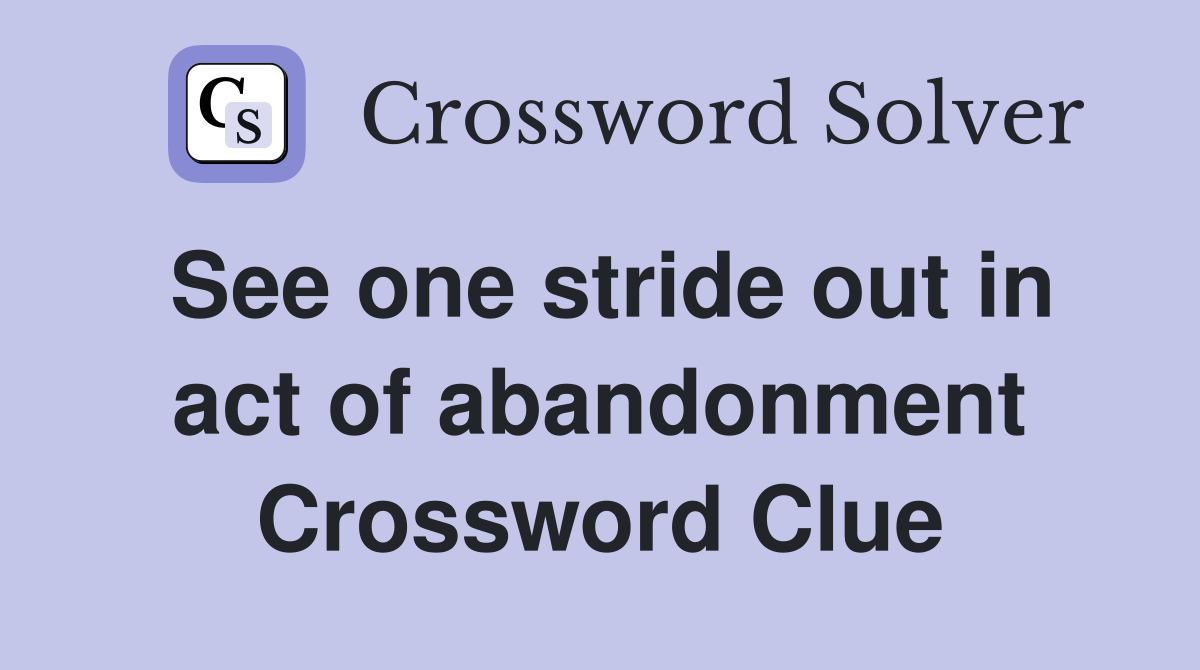 See one stride out in act of abandonment Crossword Clue