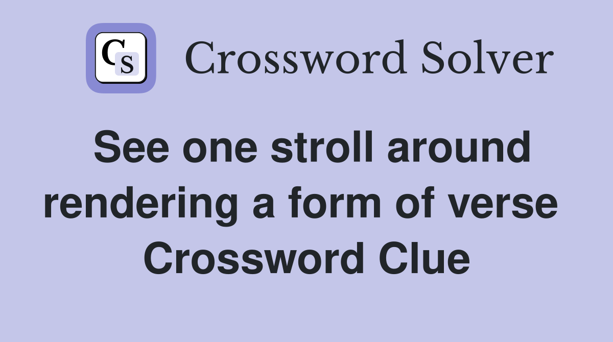 See one stroll around rendering a form of verse  Crossword Clue