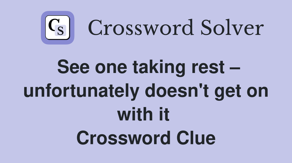 See one taking rest – unfortunately doesn't get on with it  Crossword Clue