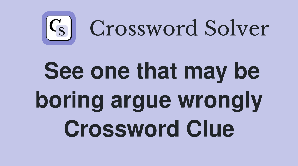 See one that may be boring argue wrongly Crossword Clue