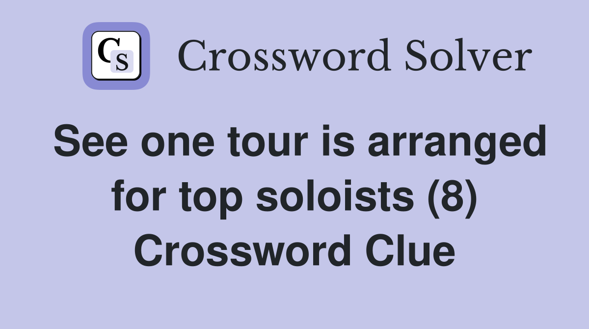 See one tour is arranged for top soloists (8) Crossword Clue