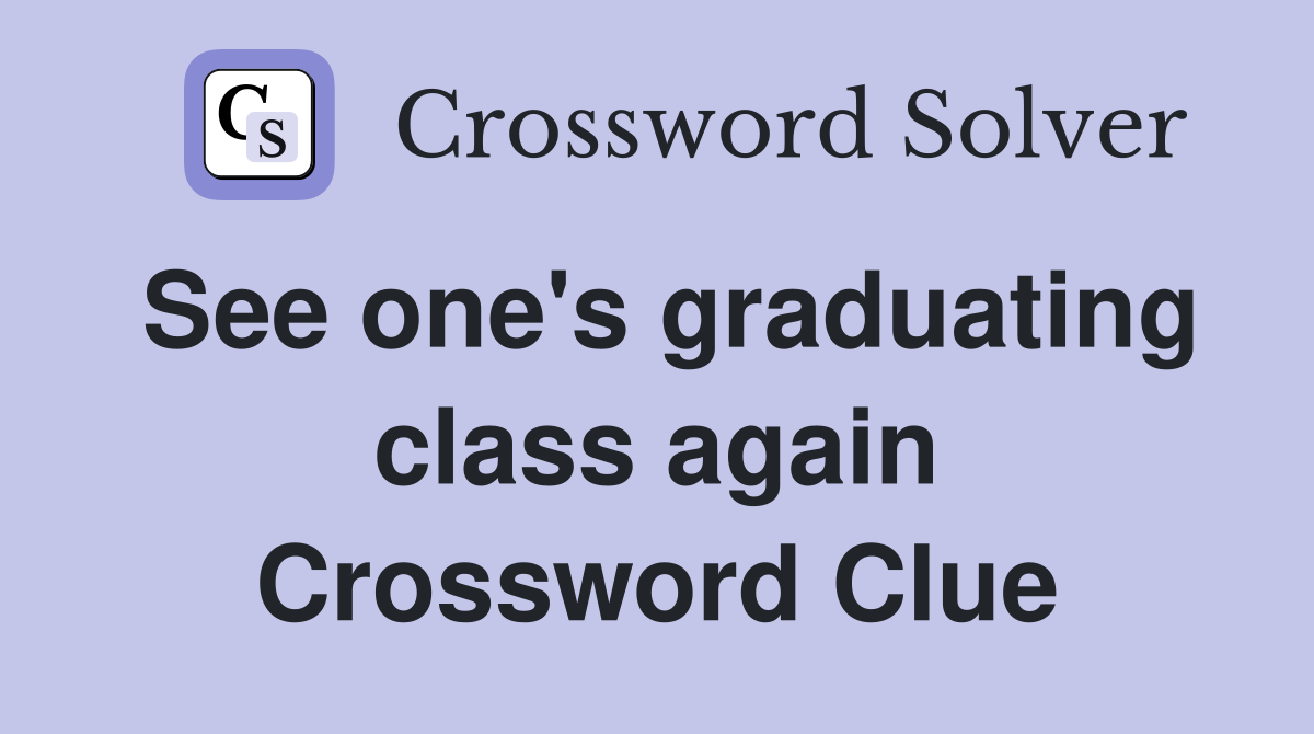 See one's graduating class again Crossword Clue