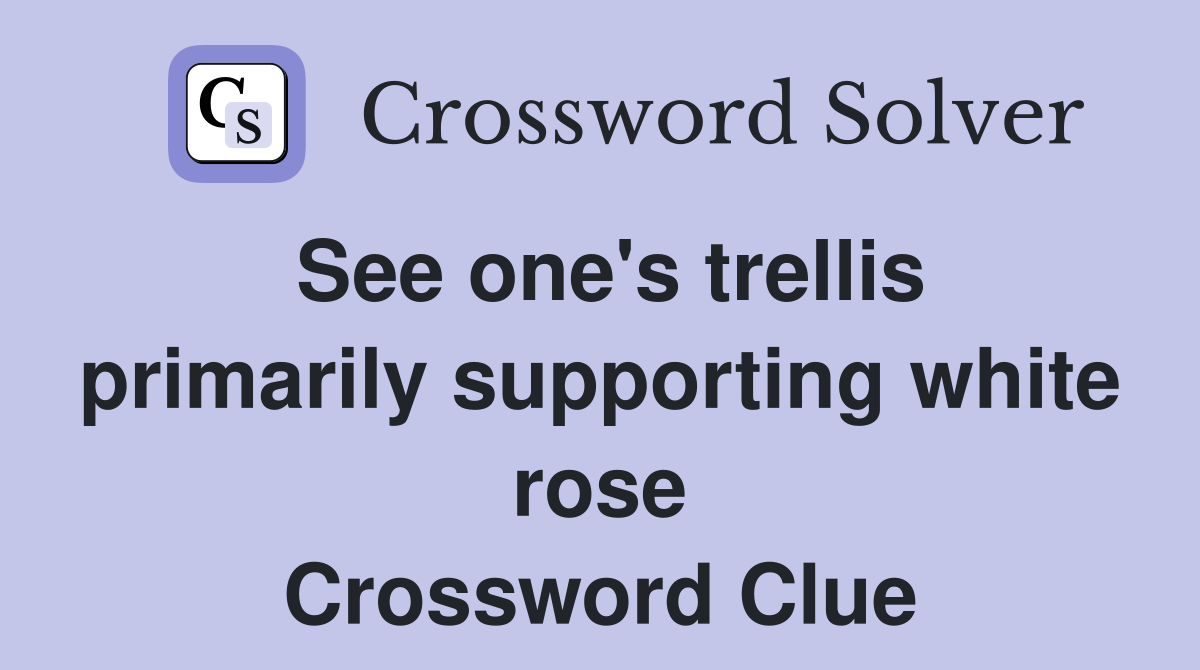 See one's trellis primarily supporting white rose Crossword Clue