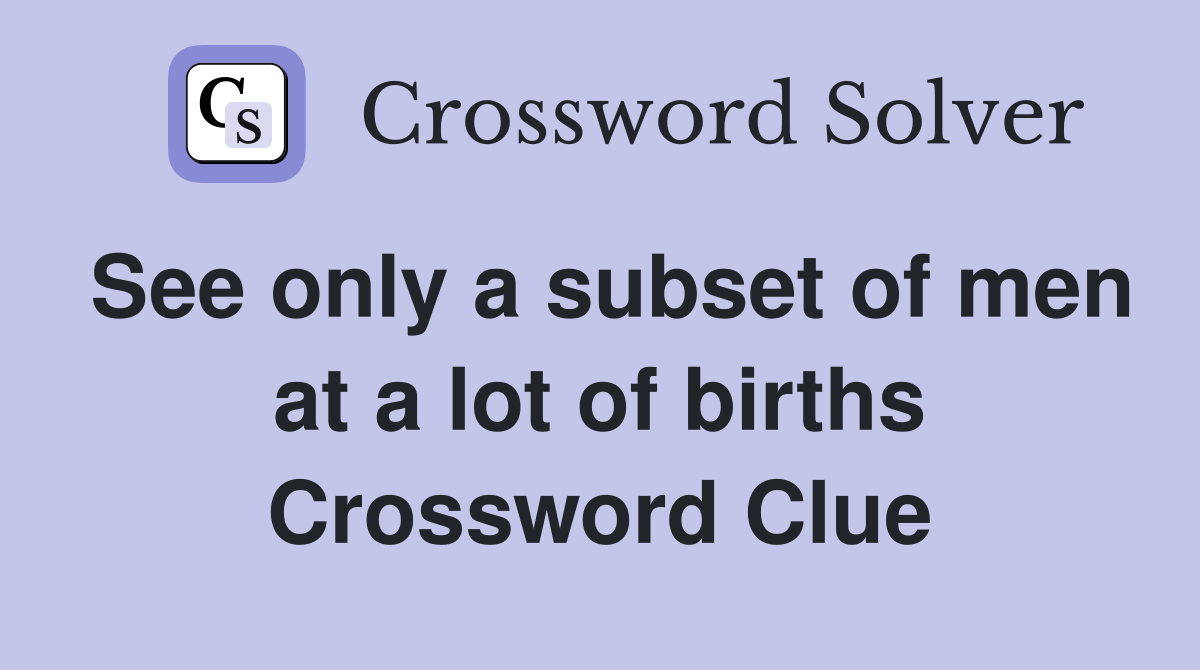 See only a subset of men at a lot of births Crossword Clue
