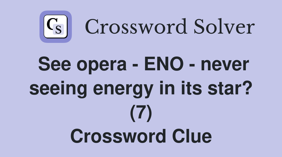 See opera - ENO - never seeing energy in its star? (7) Crossword Clue