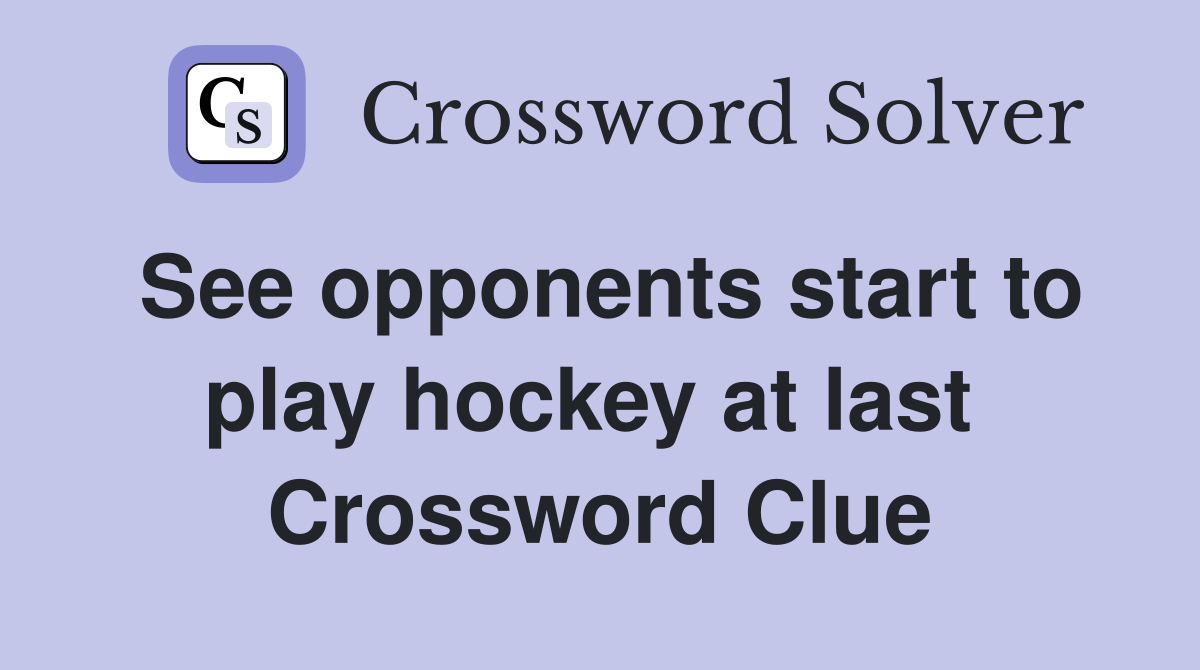 See opponents start to play hockey at last  Crossword Clue