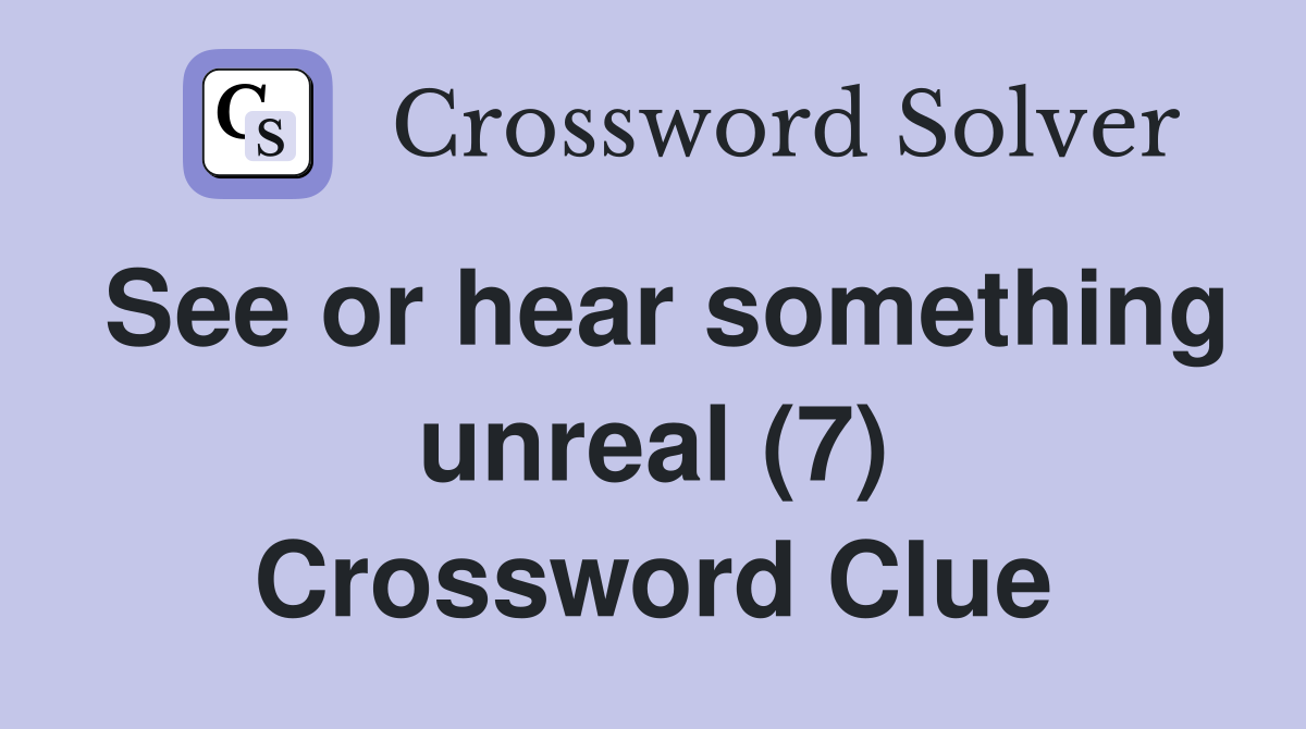 See or hear something unreal (7) Crossword Clue