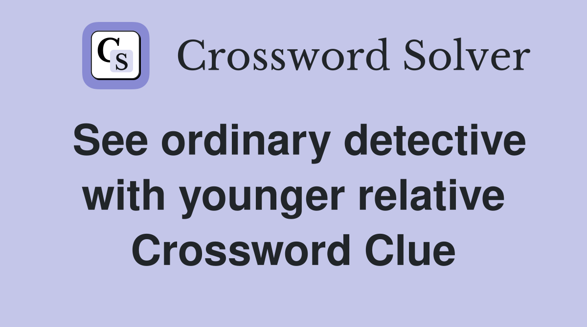 See ordinary detective with younger relative Crossword Clue