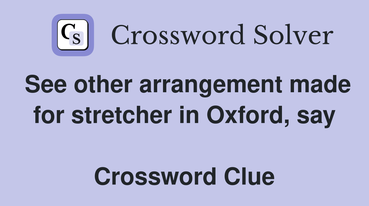 See other arrangement made for stretcher in Oxford, say  Crossword Clue