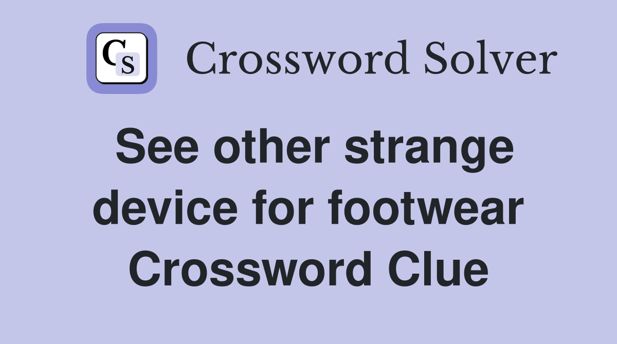 See other strange device for footwear Crossword Clue