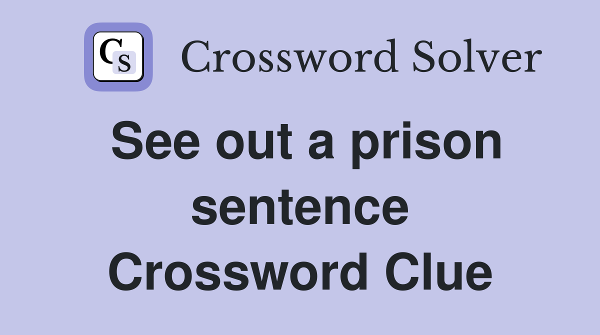 See out a prison sentence Crossword Clue