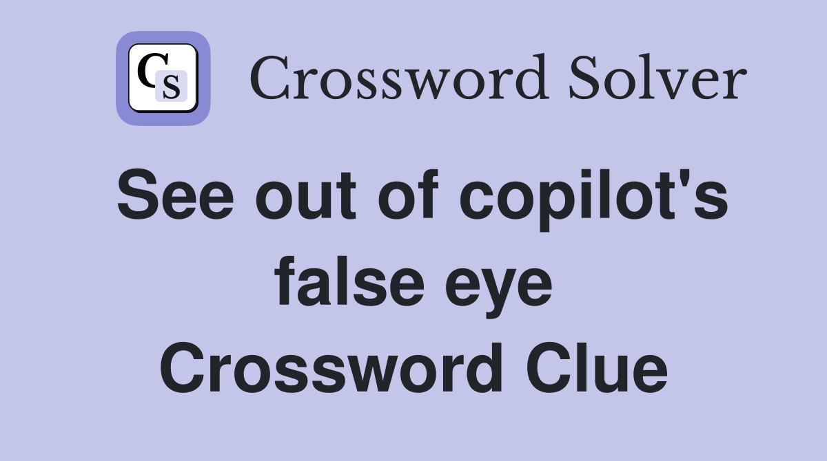 See out of copilot's false eye Crossword Clue