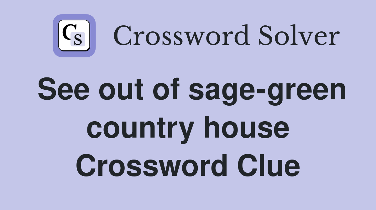 See out of sage-green country house Crossword Clue