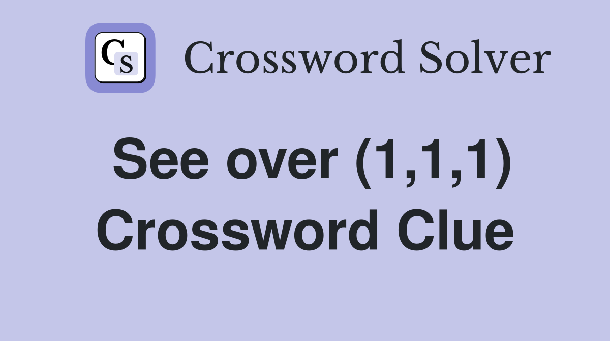 See over (1,1,1) Crossword Clue