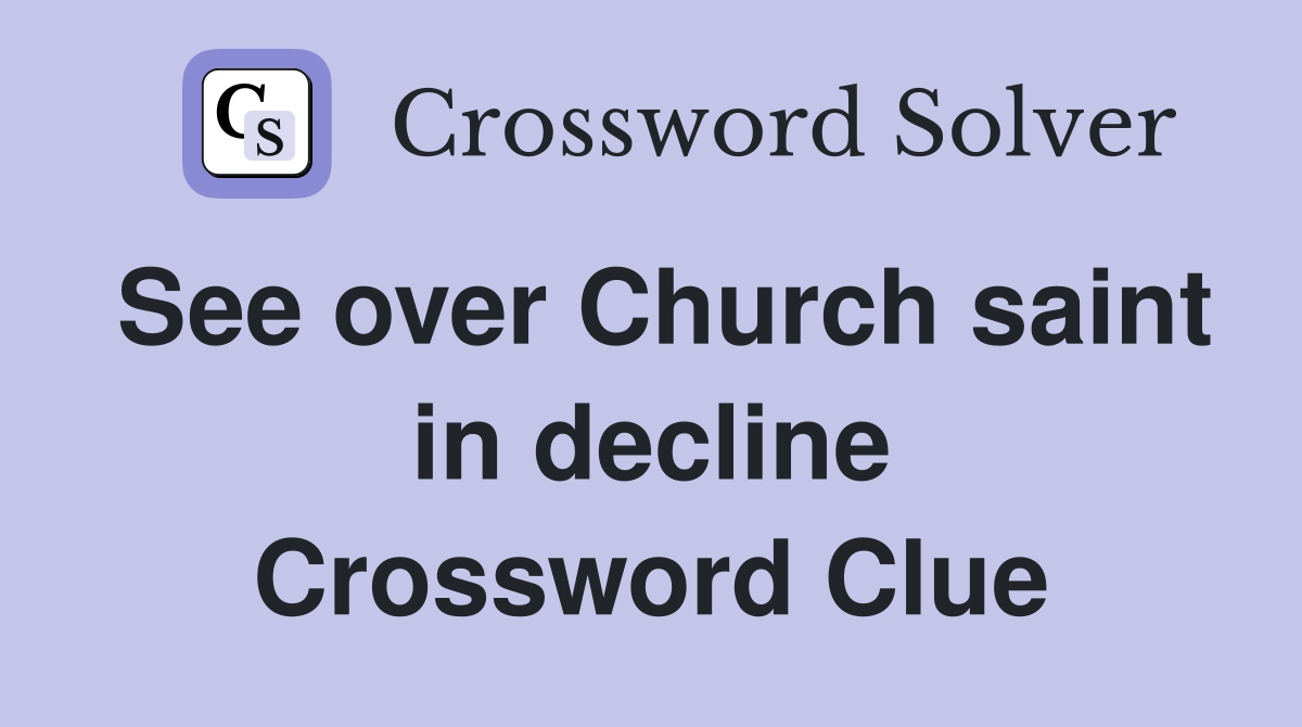 See over Church saint in decline Crossword Clue