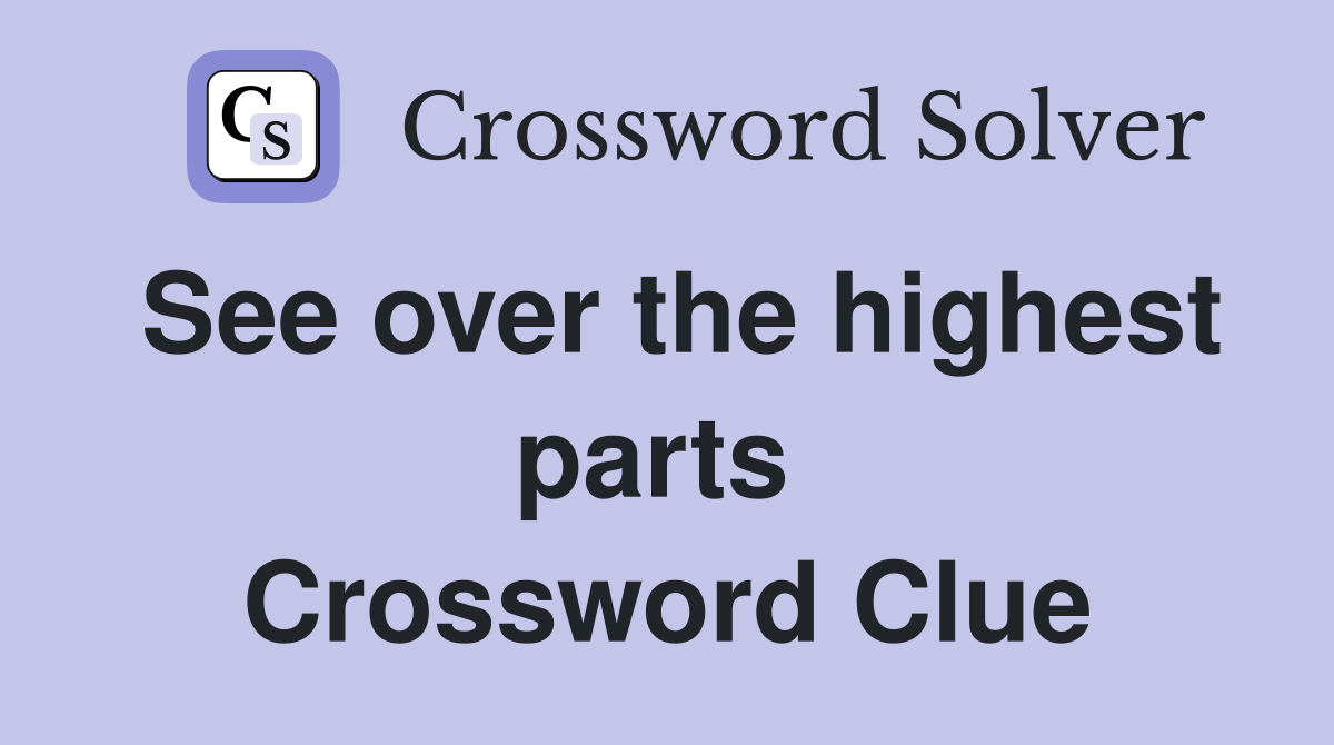 See over the highest parts  Crossword Clue