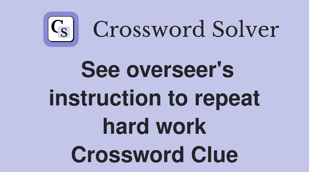 See overseer's instruction to repeat hard work Crossword Clue