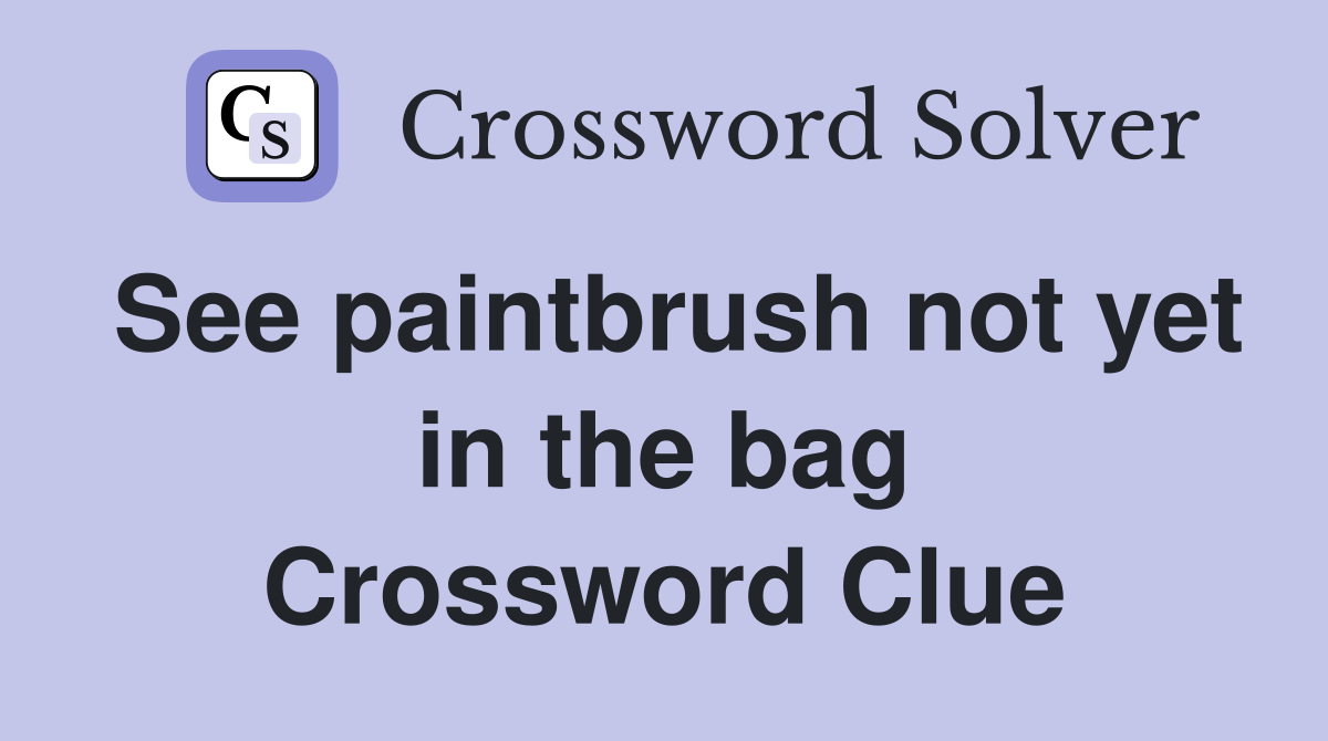 See paintbrush not yet in the bag Crossword Clue
