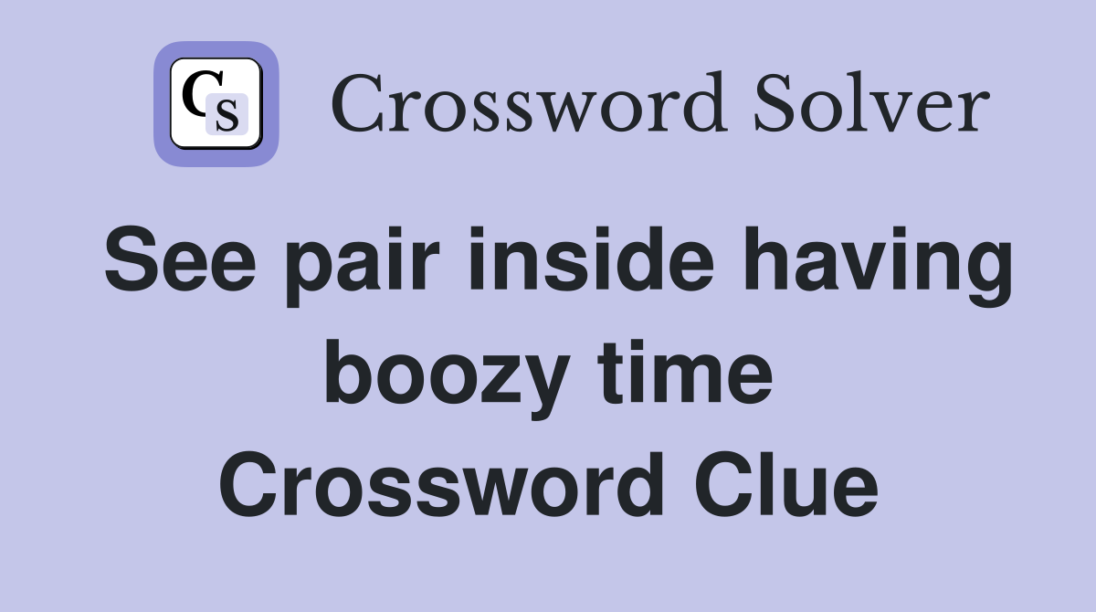 See pair inside having boozy time Crossword Clue