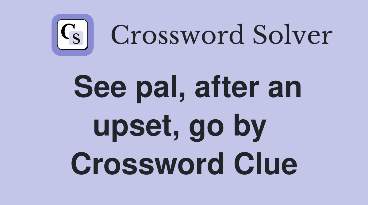 See pal, after an upset, go by  Crossword Clue