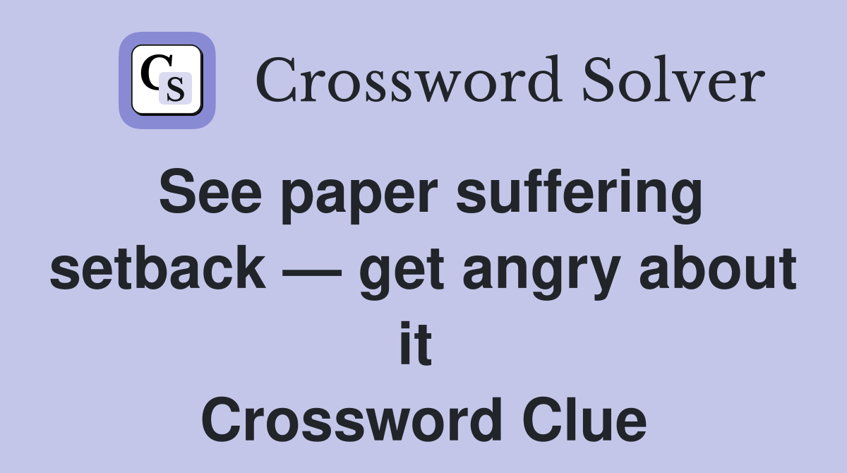 See paper suffering setback — get angry about it  Crossword Clue