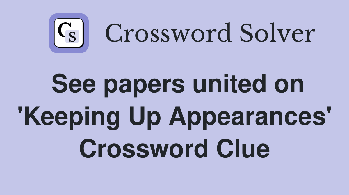 See papers united on 'Keeping Up Appearances' Crossword Clue