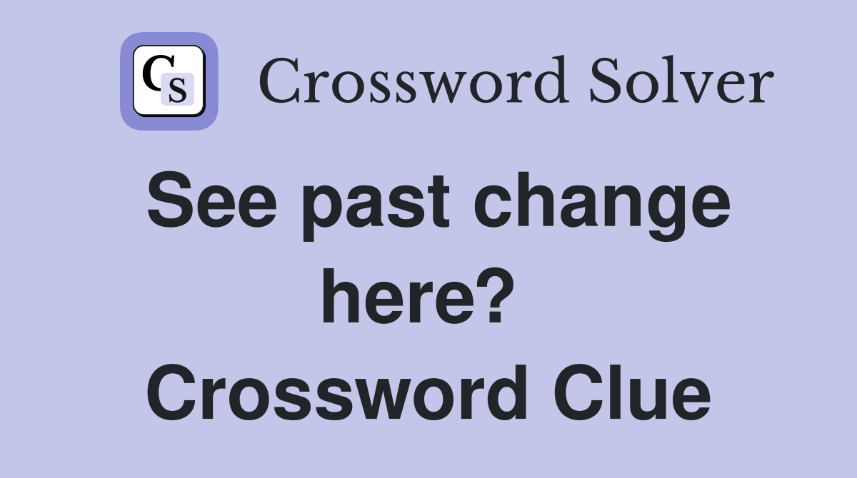 See past change here?  Crossword Clue