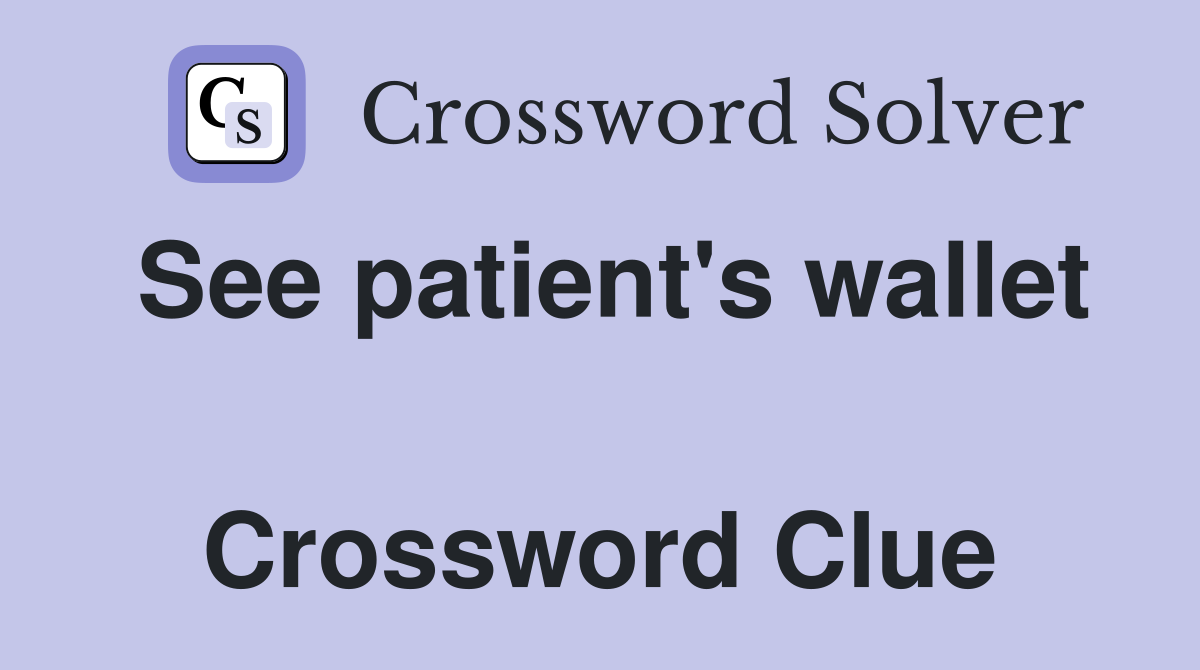 See patient's wallet  Crossword Clue