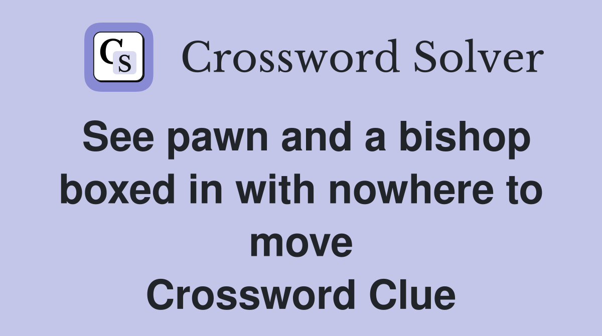 See pawn and a bishop boxed in with nowhere to move Crossword Clue