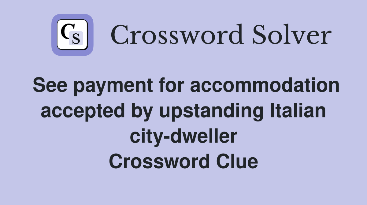 See payment for accommodation accepted by upstanding Italian city-dweller Crossword Clue