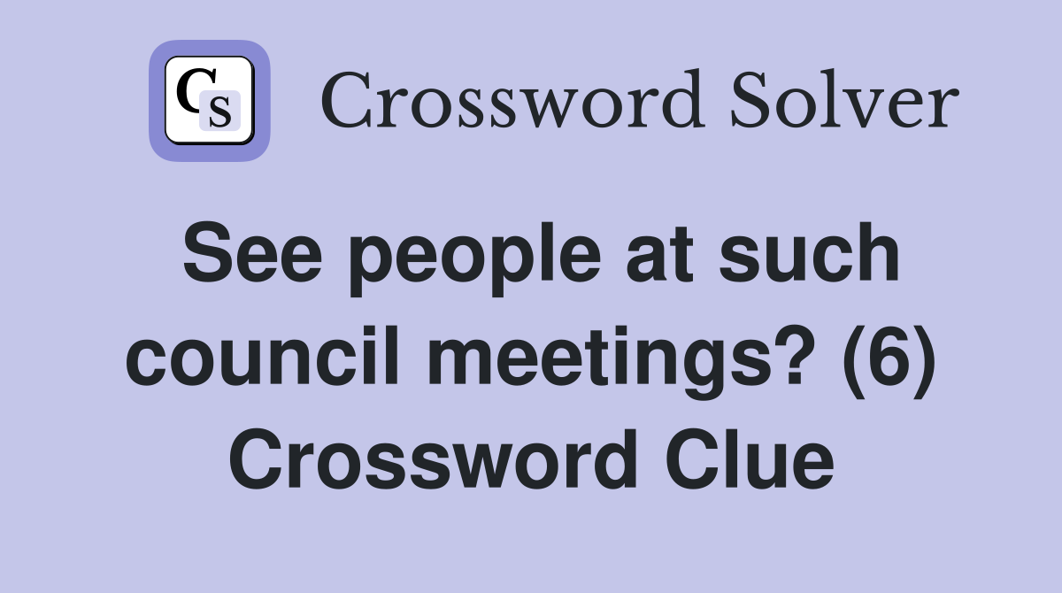 See people at such council meetings? (6) Crossword Clue