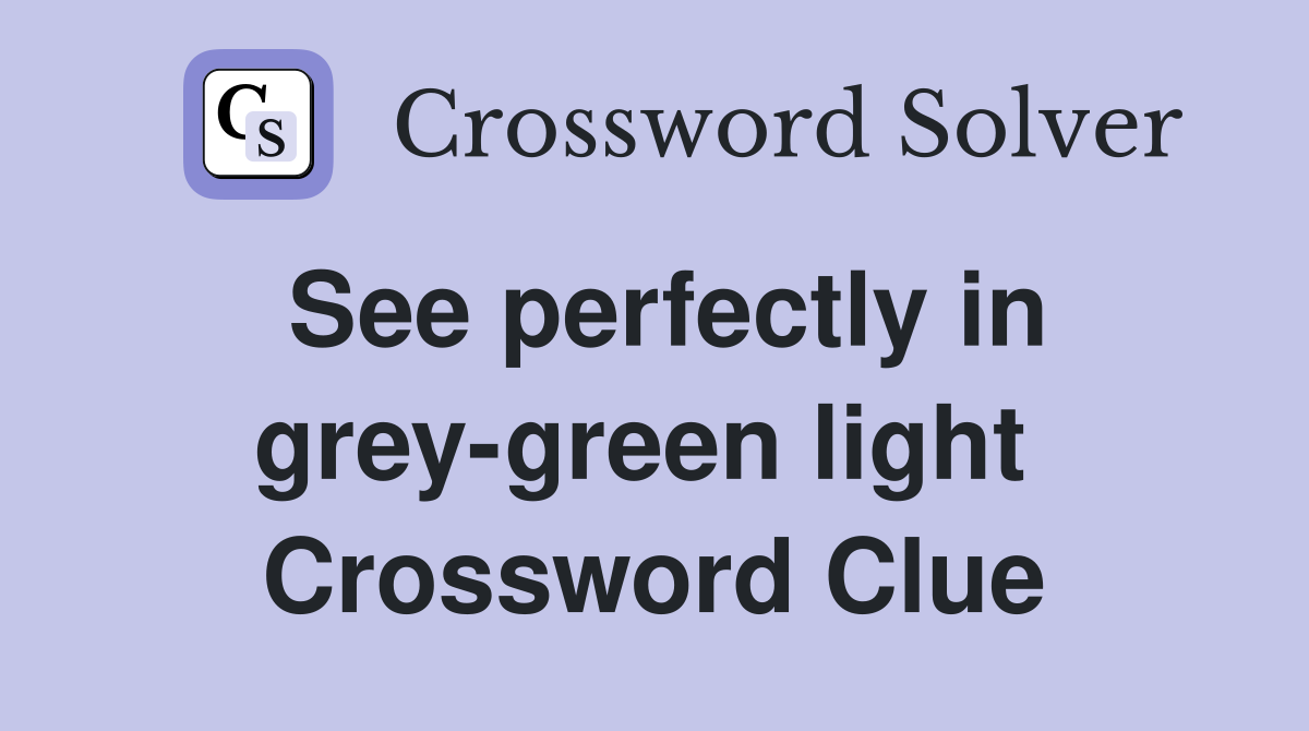 See perfectly in grey-green light  Crossword Clue