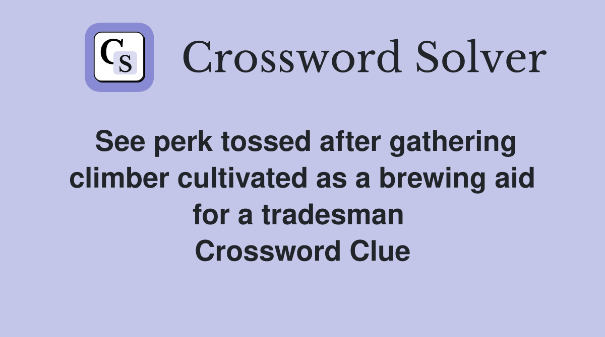 See perk tossed after gathering climber cultivated as a brewing aid for a tradesman  Crossword Clue