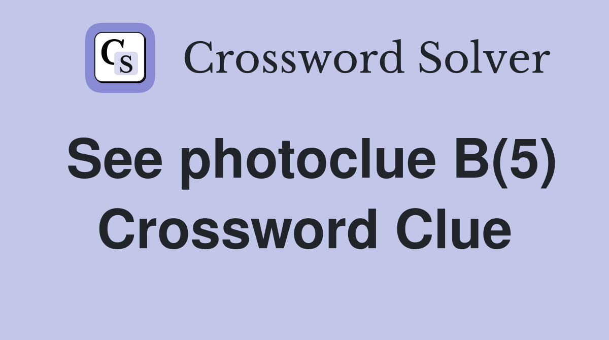 See photoclue B(5) Crossword Clue