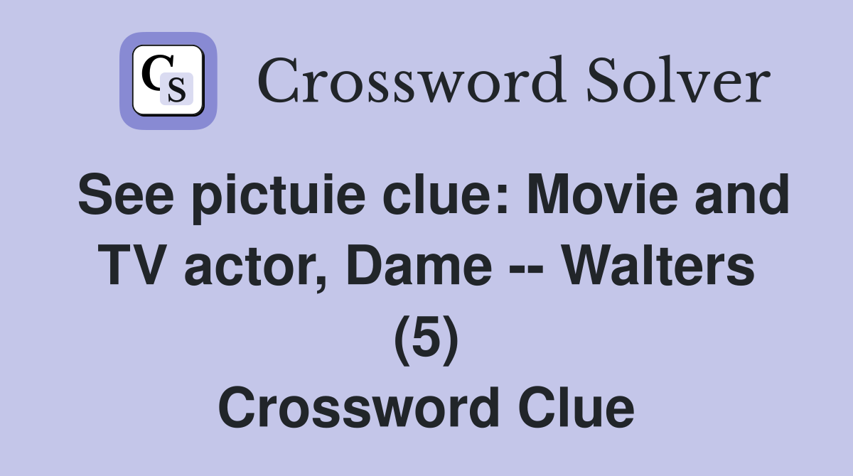 See pictuie clue: Movie and TV actor, Dame -- Walters (5) Crossword Clue