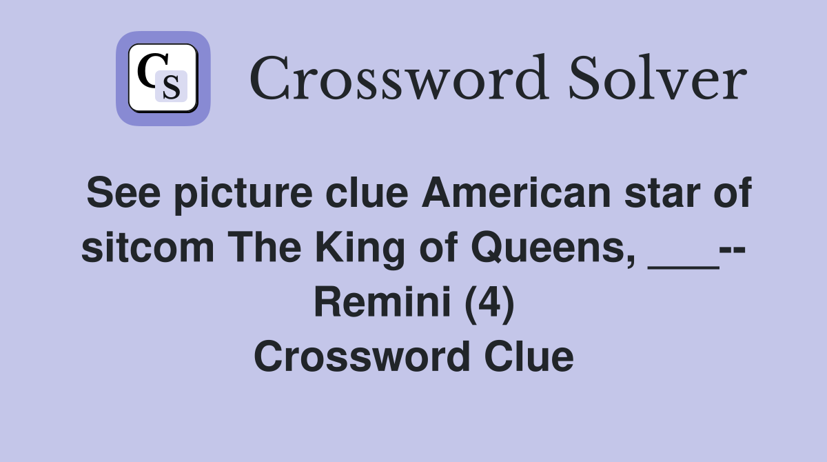 See picture clue American star of sitcom The King of Queens, ___-- Remini (4) Crossword Clue