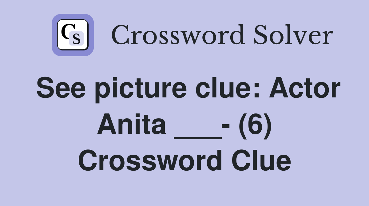 See picture clue: Actor Anita ___- (6) Crossword Clue