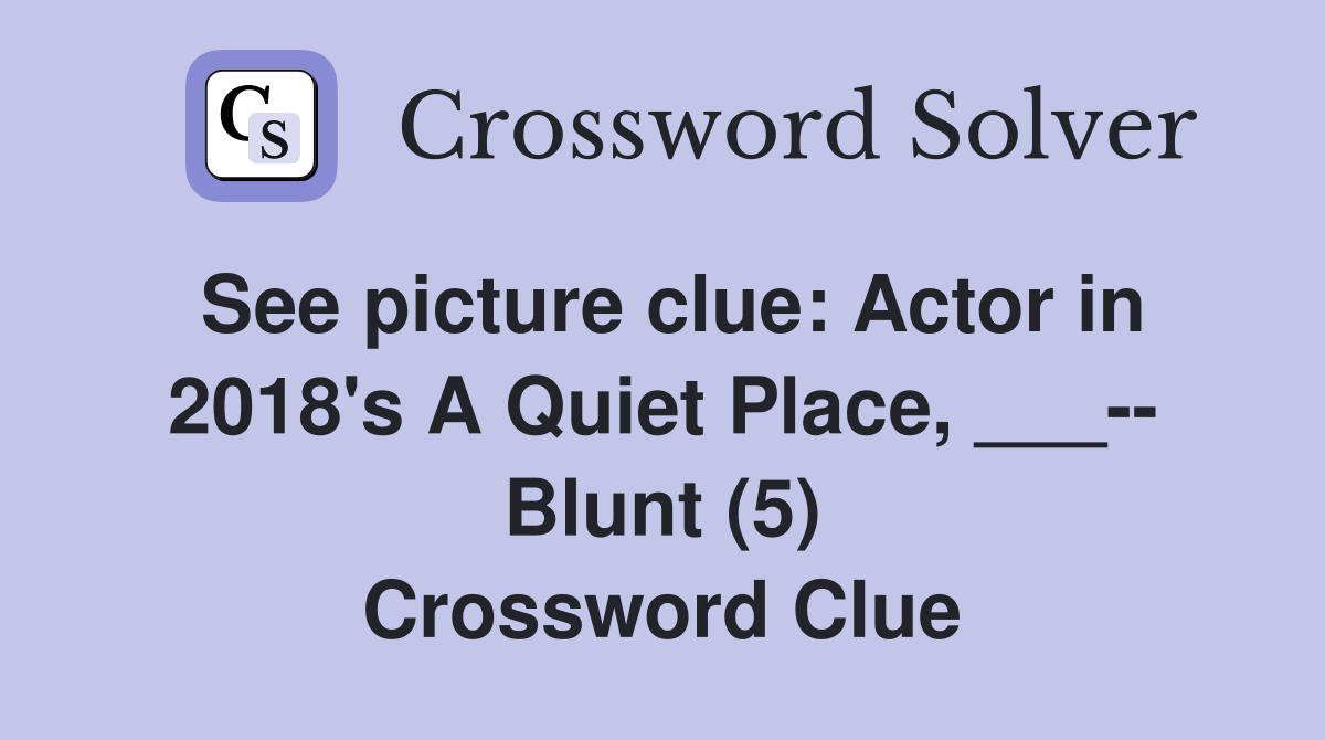 See picture clue: Actor in 2018's A Quiet Place, ___-- Blunt (5) Crossword Clue