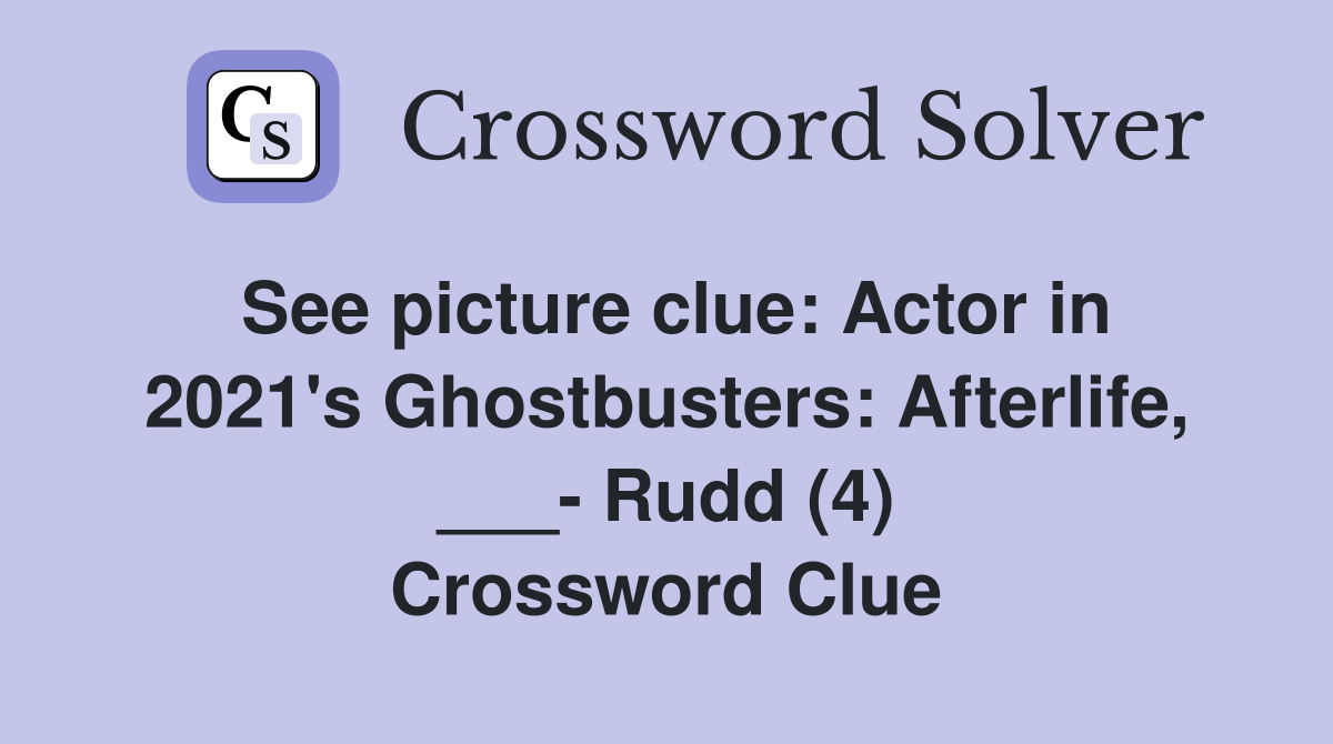 See picture clue: Actor in 2021's Ghostbusters: Afterlife, ___- Rudd (4) Crossword Clue