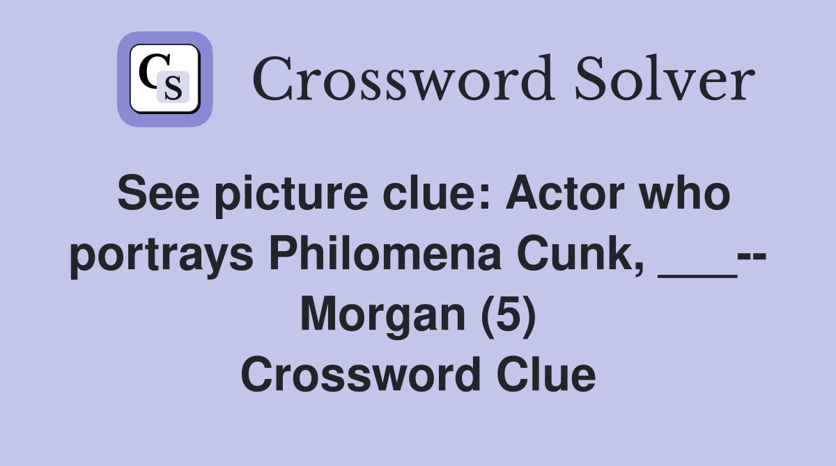 See picture clue: Actor who portrays Philomena Cunk, ___-- Morgan (5) Crossword Clue