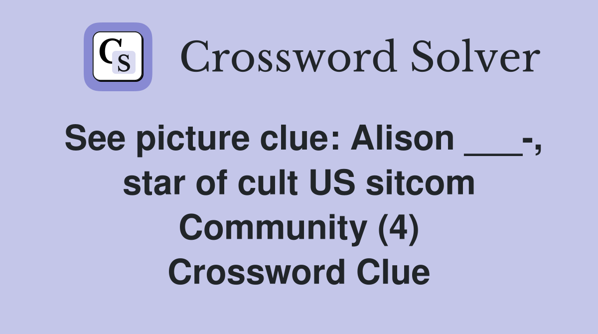 See picture clue: Alison ___-, star of cult US sitcom Community (4) Crossword Clue