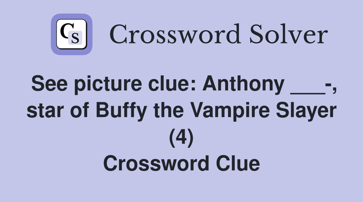 See picture clue: Anthony ___-, star of Buffy the Vampire Slayer (4) Crossword Clue