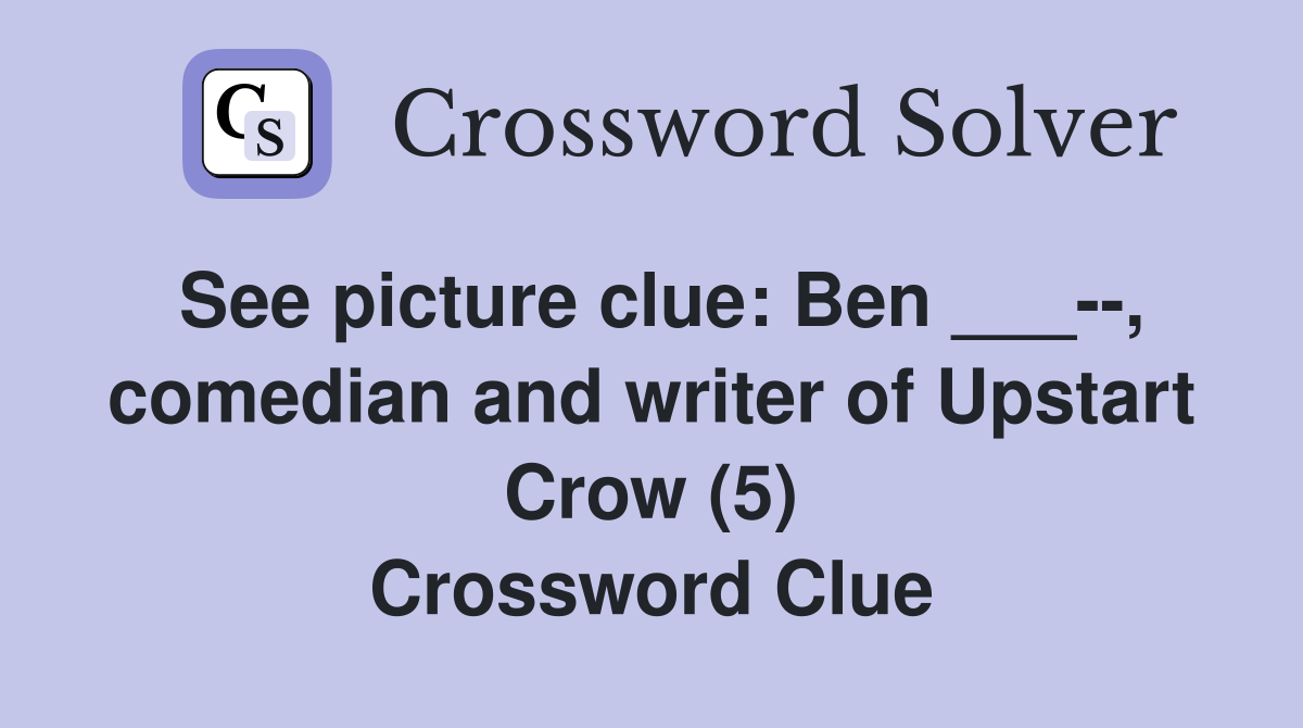 See picture clue: Ben ___--, comedian and writer of Upstart Crow (5) Crossword Clue