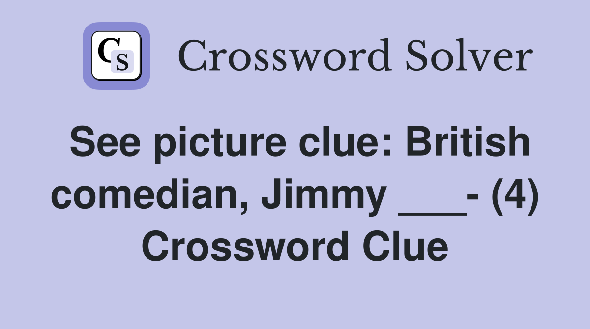 See picture clue: British comedian, Jimmy ___- (4) Crossword Clue